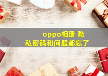 oppo相册 隐私密码和问题都忘了